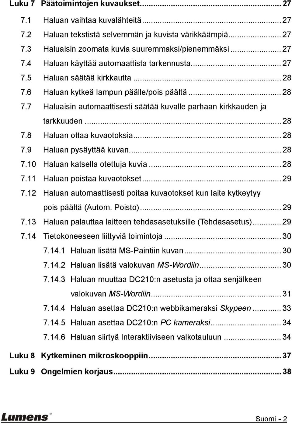 .. 28 7.9 Haluan pysäyttää kuvan... 28 7.10 Haluan katsella otettuja kuvia... 28 7.11 Haluan poistaa kuvaotokset... 29 7.