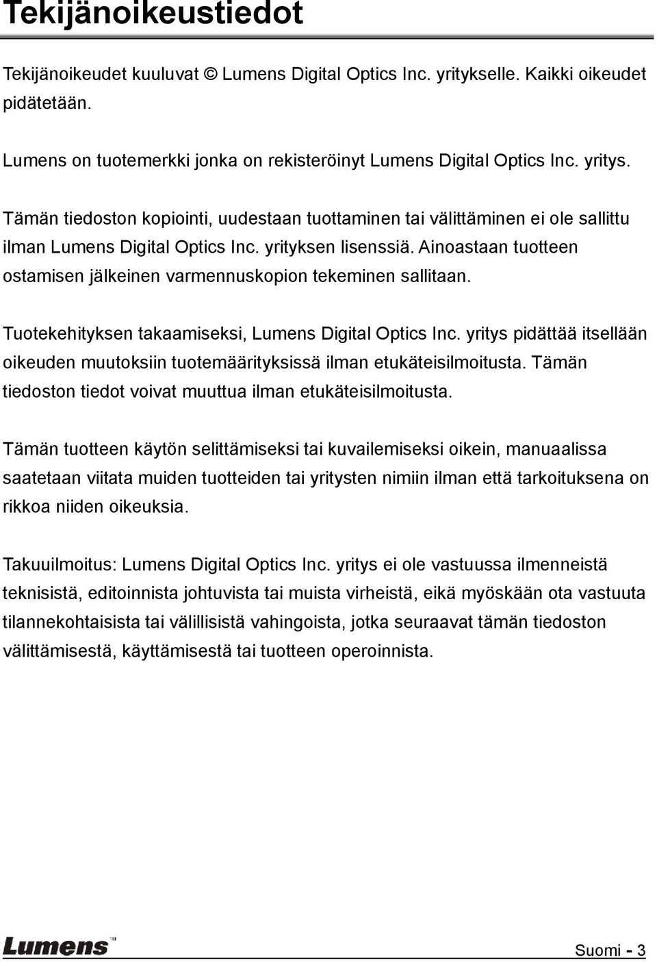 Ainoastaan tuotteen ostamisen jälkeinen varmennuskopion tekeminen sallitaan. Tuotekehityksen takaamiseksi, Lumens Digital Optics Inc.