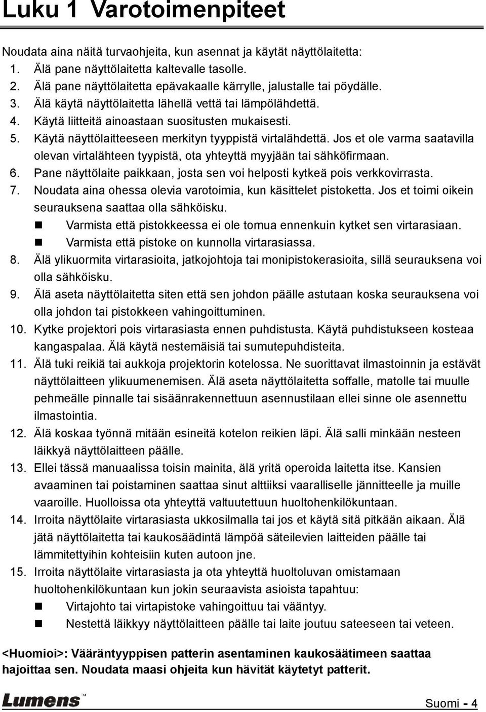 Käytä näyttölaitteeseen merkityn tyyppistä virtalähdettä. Jos et ole varma saatavilla olevan virtalähteen tyypistä, ota yhteyttä myyjään tai sähköfirmaan. 6.