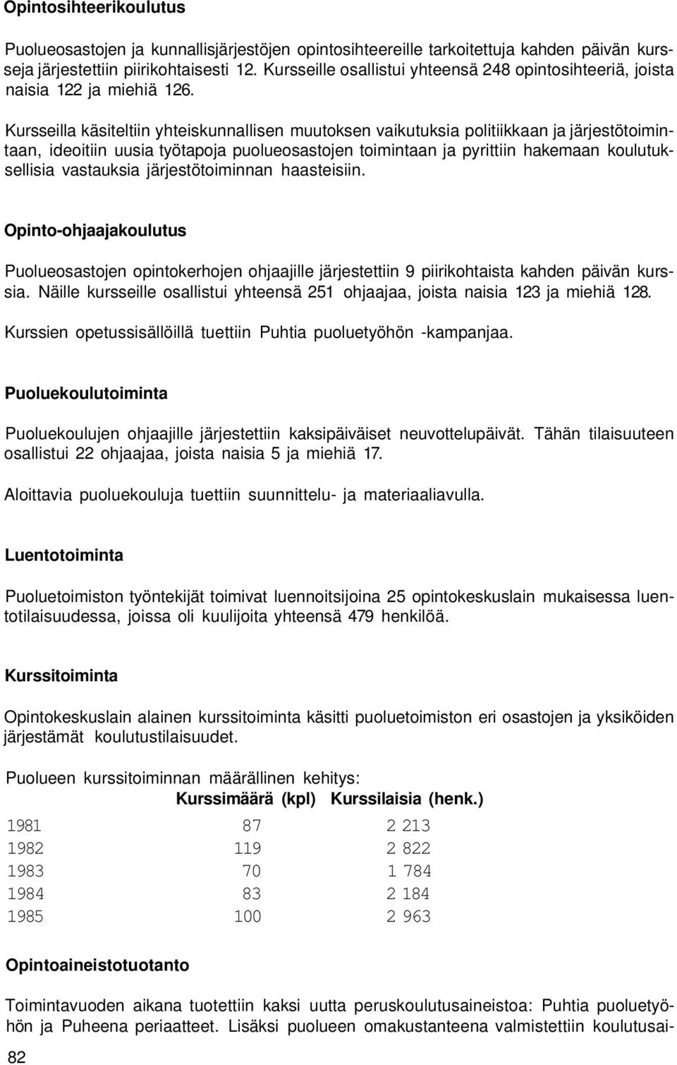 Kursseilla käsiteltiin yhteiskunnallisen muutoksen vaikutuksia politiikkaan ja järjestötoimintaan, ideoitiin uusia työtapoja puolueosastojen toimintaan ja pyrittiin hakemaan koulutuksellisia