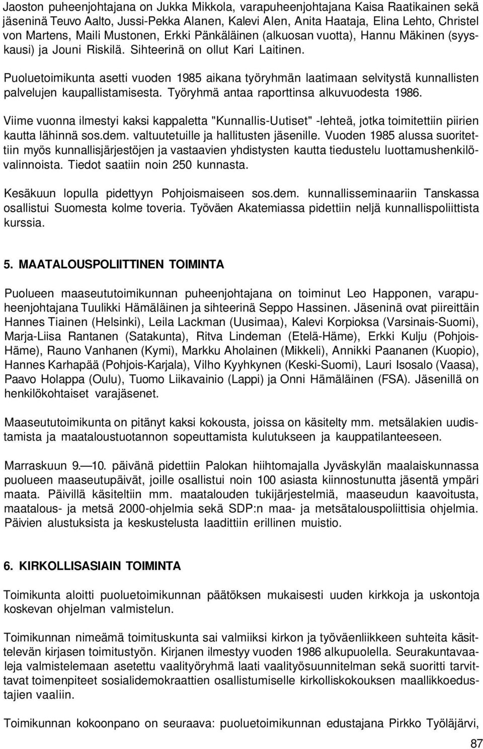 Puoluetoimikunta asetti vuoden 1985 aikana työryhmän laatimaan selvitystä kunnallisten palvelujen kaupallistamisesta. Työryhmä antaa raporttinsa alkuvuodesta 1986.