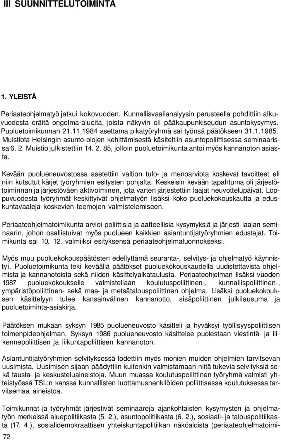 1984 asettama pikatyöryhmä sai työnsä päätökseen 31.1.1985. Muistiota Helsingin asunto-olojen kehittämisestä käsiteltiin asuntopoliittisessa seminaarissa 6. 2.