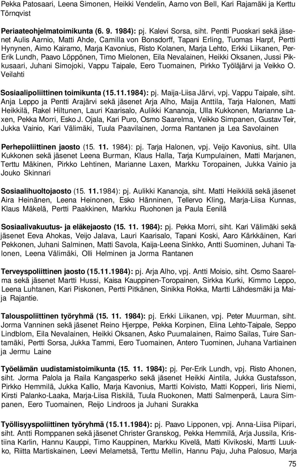 Per- Erik Lundh, Paavo Löppönen, Timo Mielonen, Eila Nevalainen, Heikki Oksanen, Jussi Pikkusaari, Juhani Simojoki, Vappu Taipale, Eero Tuomainen, Pirkko Työläjärvi ja Veikko O.