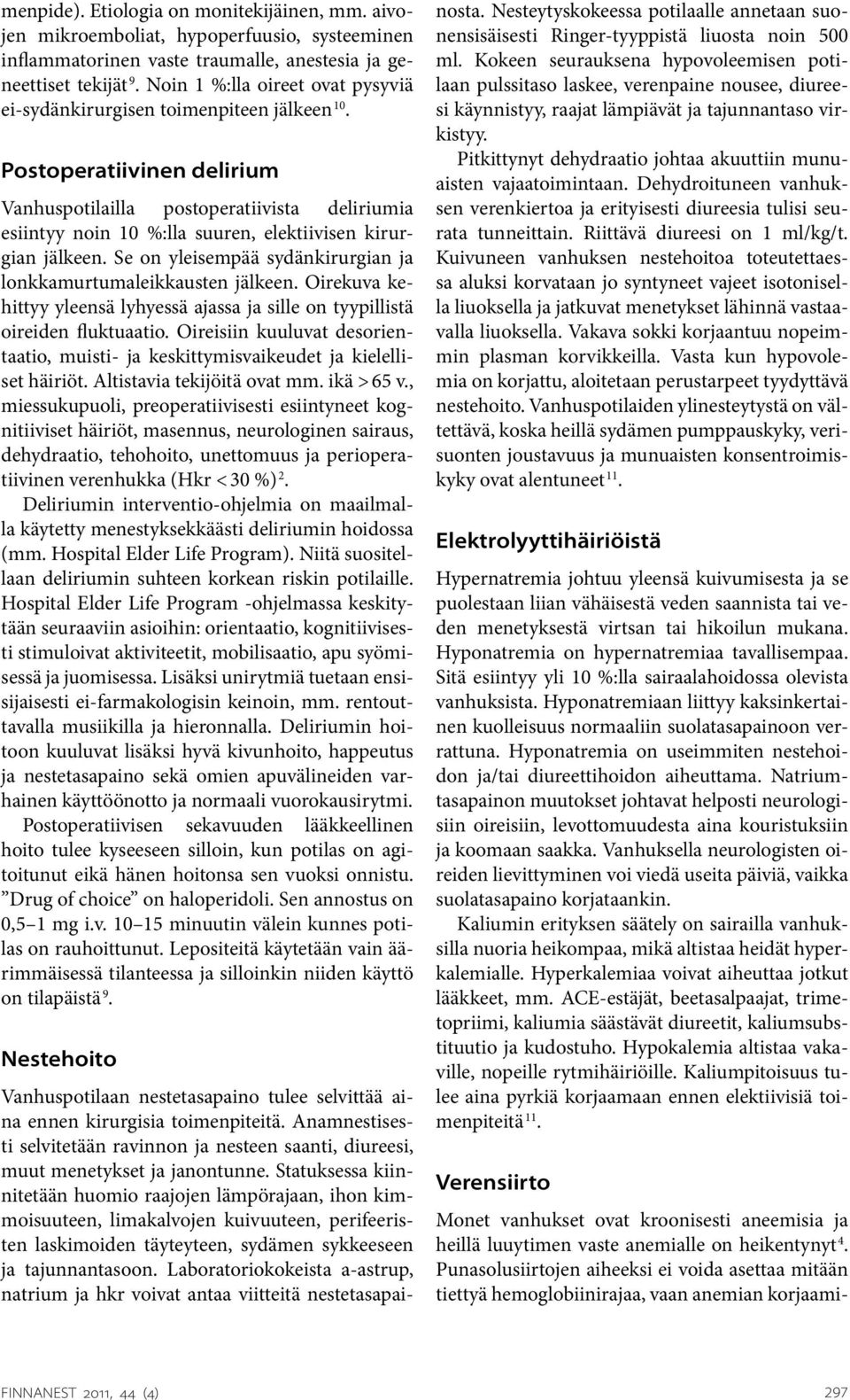 Postoperatiivinen delirium Vanhuspotilailla postoperatiivista deliriumia esiintyy noin 10 %:lla suuren, elektiivisen kirurgian jälkeen.