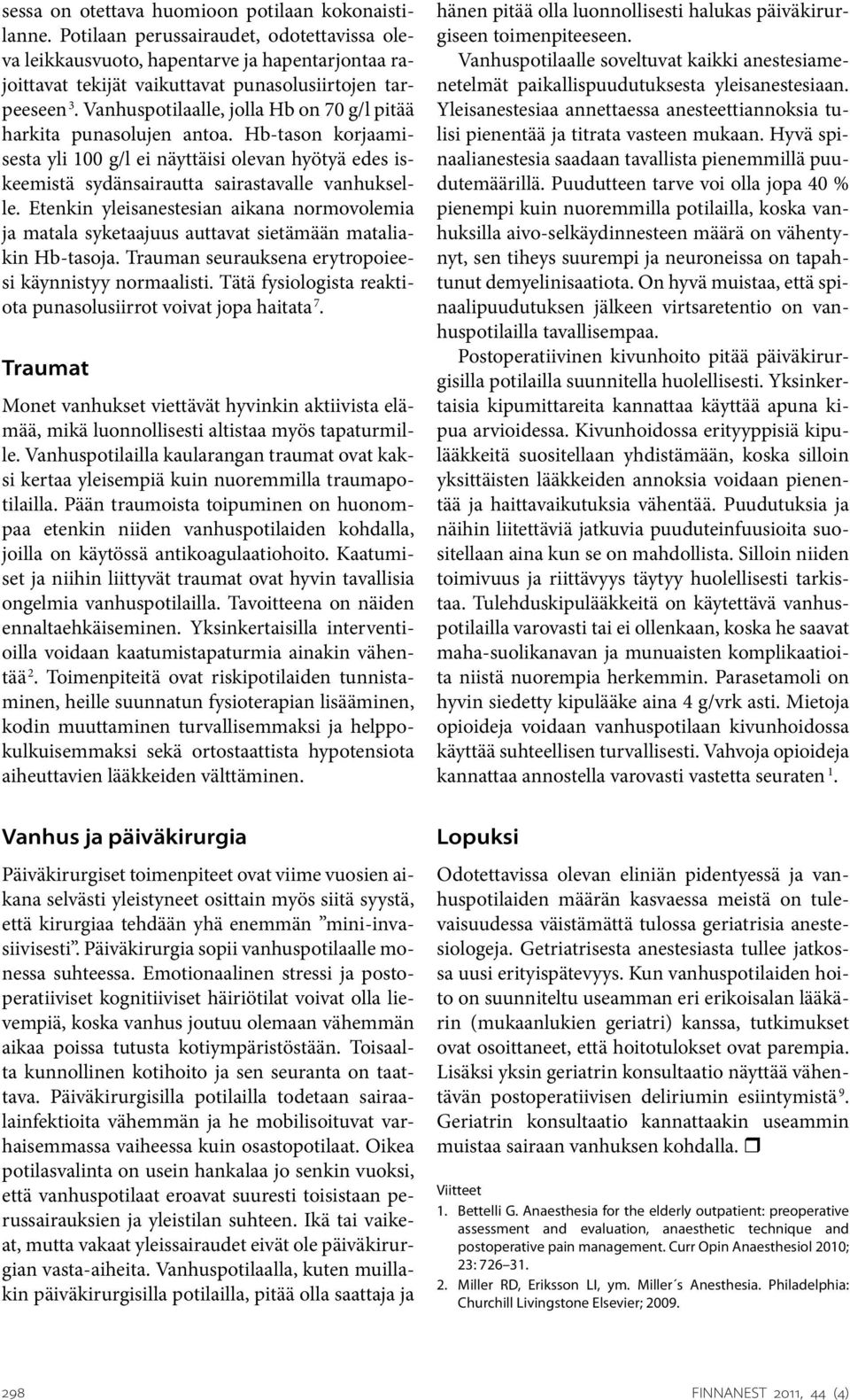 Vanhuspotilaalle, jolla Hb on 70 g/l pitää harkita punasolujen antoa. Hb-tason korjaamisesta yli 100 g/l ei näyttäisi olevan hyötyä edes iskeemistä sydänsairautta sairastavalle vanhukselle.