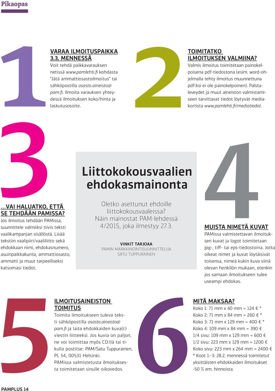 Palstaleveydet ja muut aineiston valmistamiseen tarvittavat tiedot löytyvät mediakortista www.pamlehti.fi/mediatiedot. Liittokokousvaalien ehdokasmainonta vai haluatko, että se tehdään PAMissa?