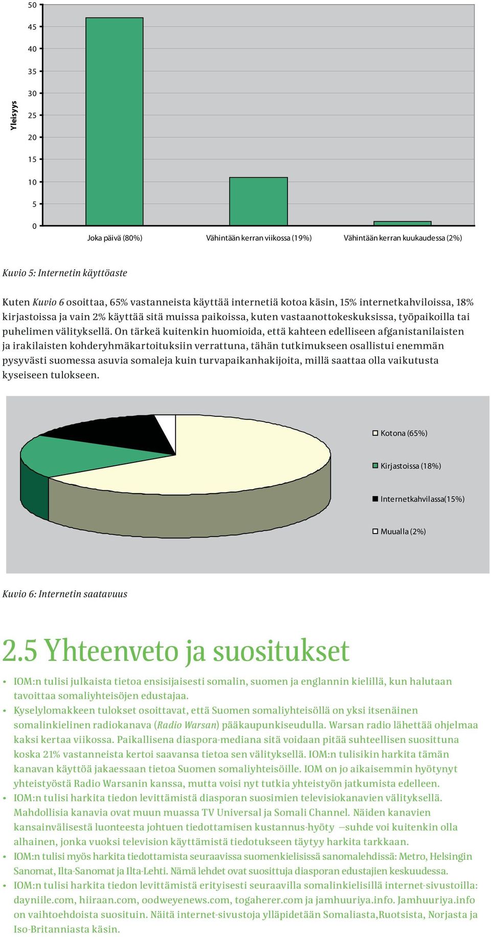 On tärkeä kuitenkin huomioida, että kahteen edelliseen afganistanilaisten ja irakilaisten kohderyhmäkartoituksiin verrattuna, tähän tutkimukseen osallistui enemmän pysyvästi suomessa asuvia somaleja