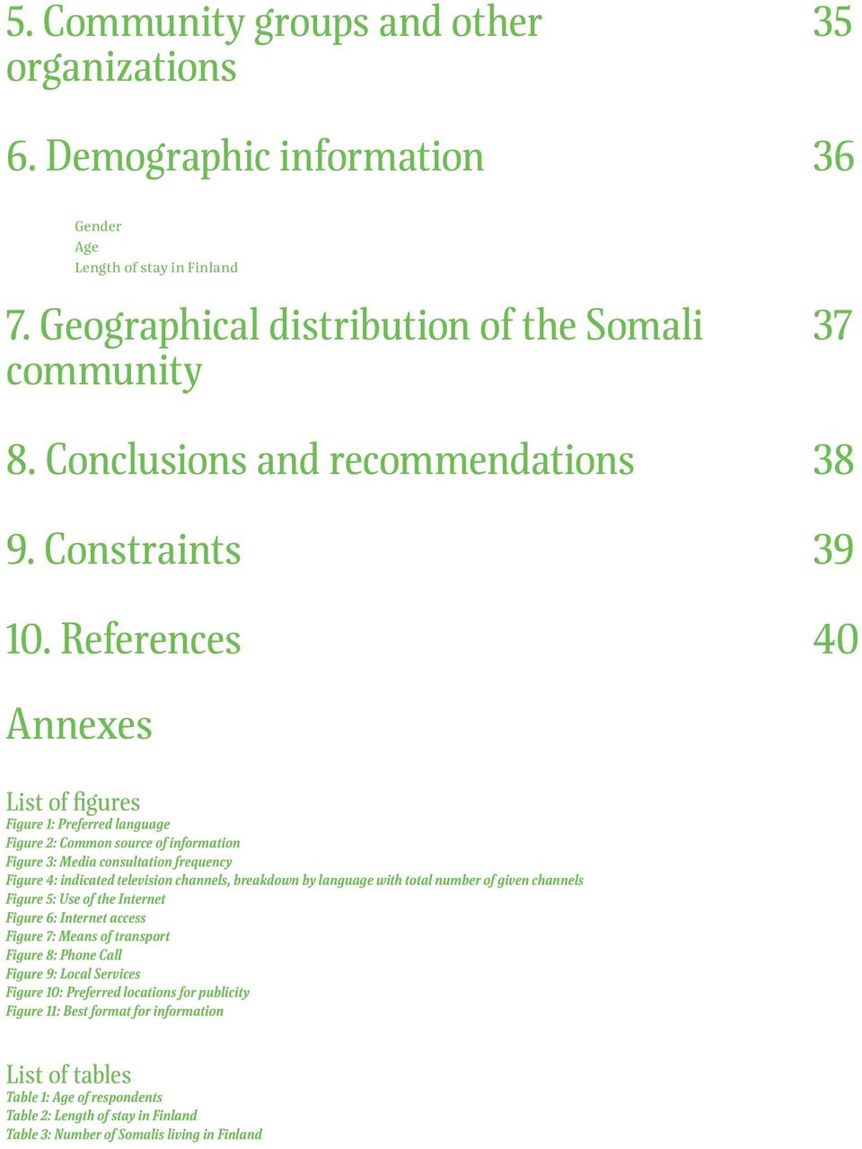 References 40 Annexes List of figures Figure 1: Preferred language Figure 2: Common source of information Figure 3: Media consultation frequency Figure 4: indicated television channels, breakdown by