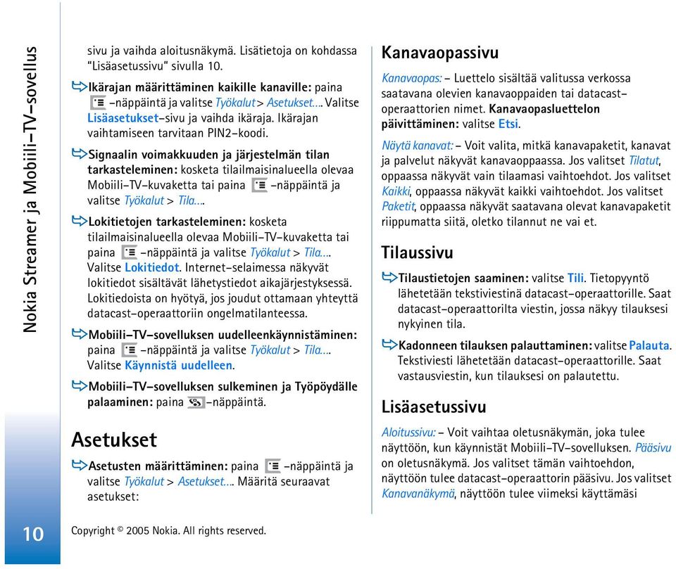 Signaalin voimakkuuden ja järjestelmän tilan tarkasteleminen: kosketa tilailmaisinalueella olevaa Mobiili TV kuvaketta tai paina näppäintä ja valitse Työkalut > Tila.