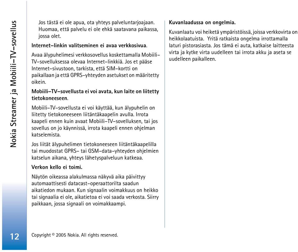 Jos et pääse Internet sivustoon, tarkista, että SIM kortti on paikallaan ja että GPRS yhteyden asetukset on määritetty oikein. Mobiili TV sovellusta ei voi avata, kun laite on liitetty tietokoneeseen.