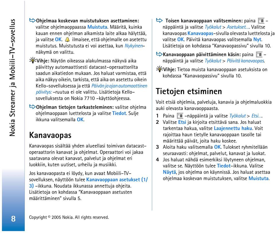 Vihje: Näytön oikeassa alakulmassa näkyvä aika päivittyy automaattisesti datacast operaattorilta saadun aikatiedon mukaan.