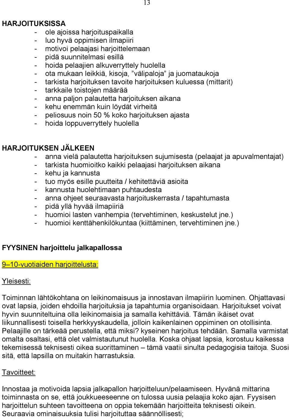 kuin löydät virheitä - peliosuus noin 50 % koko harjoituksen ajasta - hoida loppuverryttely huolella HARJOITUKSEN JÄLKEEN - anna vielä palautetta harjoituksen sujumisesta (pelaajat ja apuvalmentajat)