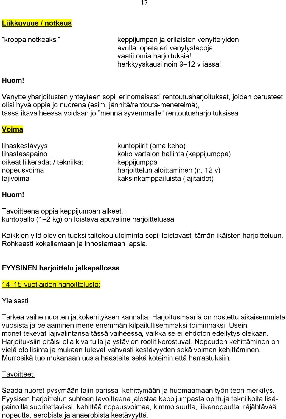 jännitä/rentouta-menetelmä), tässä ikävaiheessa voidaan jo mennä syvemmälle rentoutusharjoituksissa Voima lihaskestävyys kuntopiirit (oma keho) lihastasapaino koko vartalon hallinta (keppijumppa)