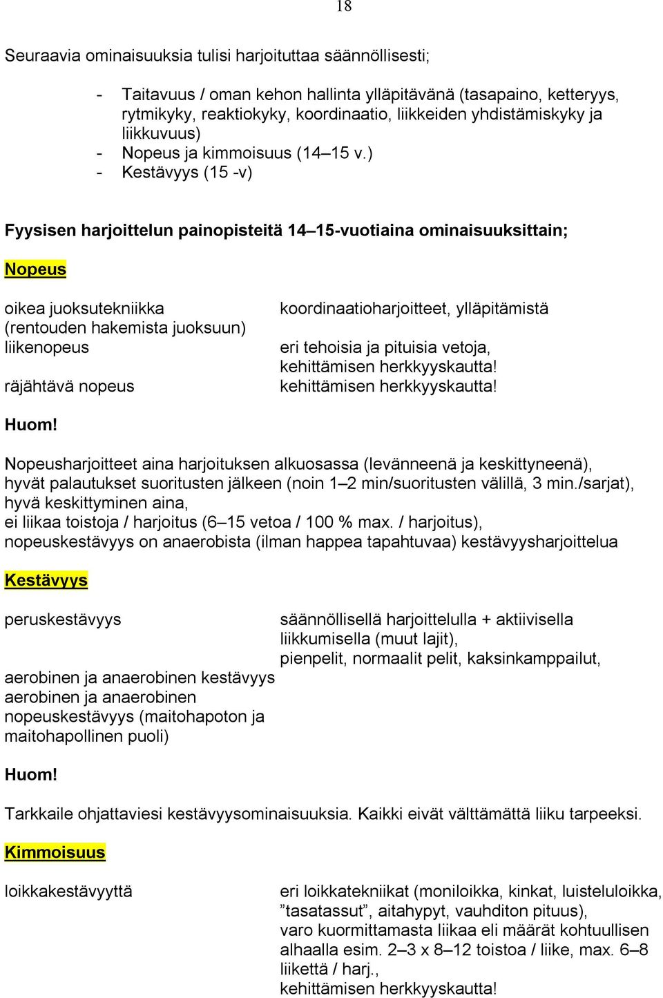 ) - Kestävyys (15 -v) Fyysisen harjoittelun painopisteitä 14 15-vuotiaina ominaisuuksittain; Nopeus oikea juoksutekniikka (rentouden hakemista juoksuun) liikenopeus räjähtävä nopeus