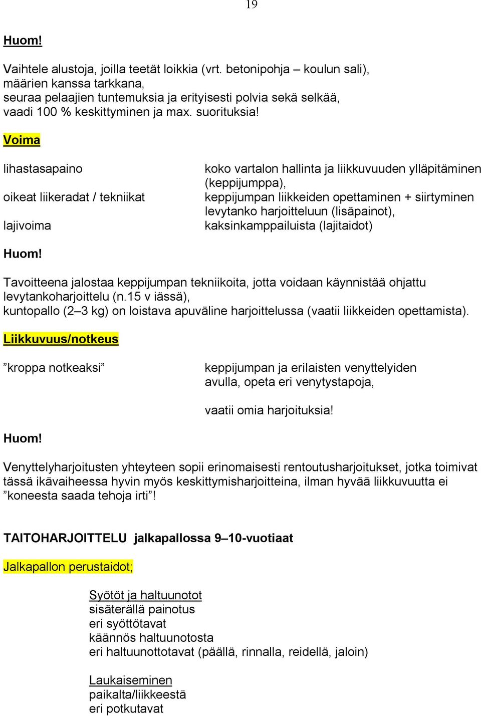 Voima lihastasapaino oikeat liikeradat / tekniikat lajivoima koko vartalon hallinta ja liikkuvuuden ylläpitäminen (keppijumppa), keppijumpan liikkeiden opettaminen + siirtyminen levytanko