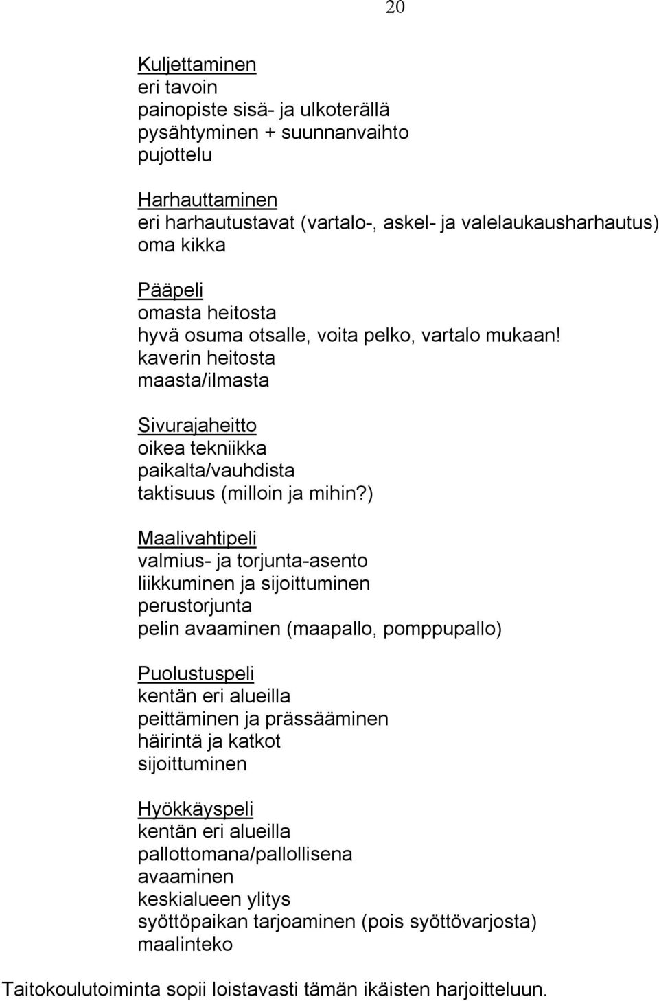 ) Maalivahtipeli valmius- ja torjunta-asento liikkuminen ja sijoittuminen perustorjunta pelin avaaminen (maapallo, pomppupallo) Puolustuspeli kentän eri alueilla peittäminen ja prässääminen häirintä