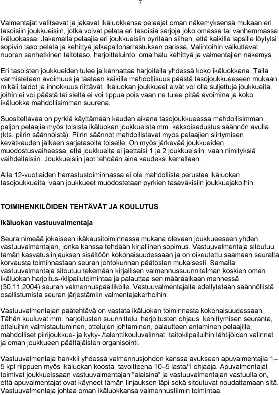 Valintoihin vaikuttavat nuoren senhetkinen taitotaso, harjoitteluinto, oma halu kehittyä ja valmentajien näkemys. Eri tasoisten joukkueiden tulee ja kannattaa harjoitella yhdessä koko ikäluokkana.