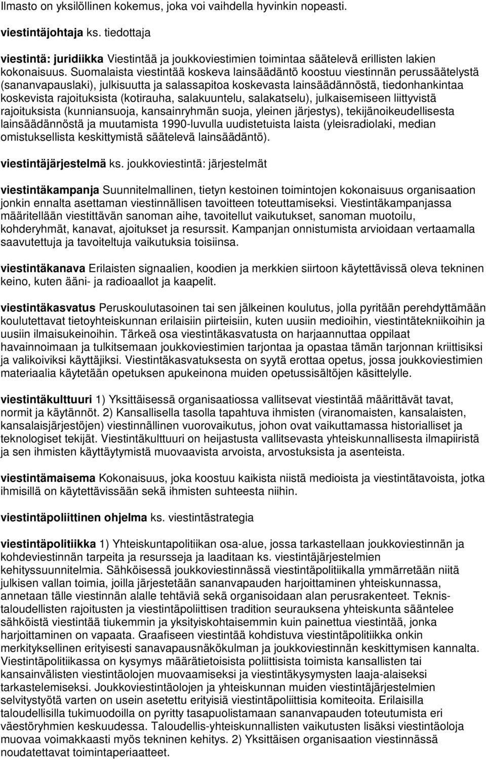 Suomalaista viestintää koskeva lainsäädäntö koostuu viestinnän perussäätelystä (sananvapauslaki), julkisuutta ja salassapitoa koskevasta lainsäädännöstä, tiedonhankintaa koskevista rajoituksista