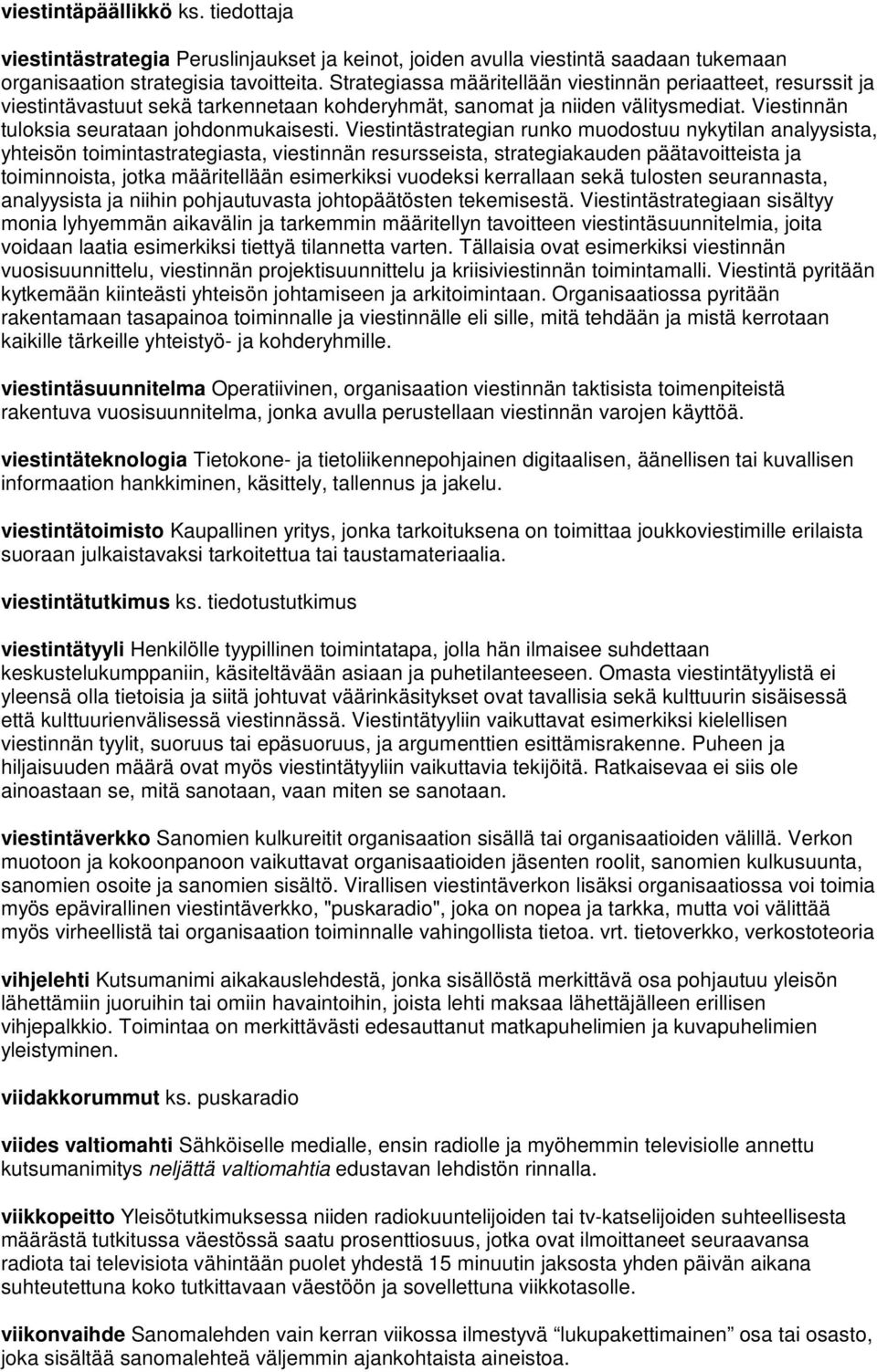 Viestintästrategian runko muodostuu nykytilan analyysista, yhteisön toimintastrategiasta, viestinnän resursseista, strategiakauden päätavoitteista ja toiminnoista, jotka määritellään esimerkiksi