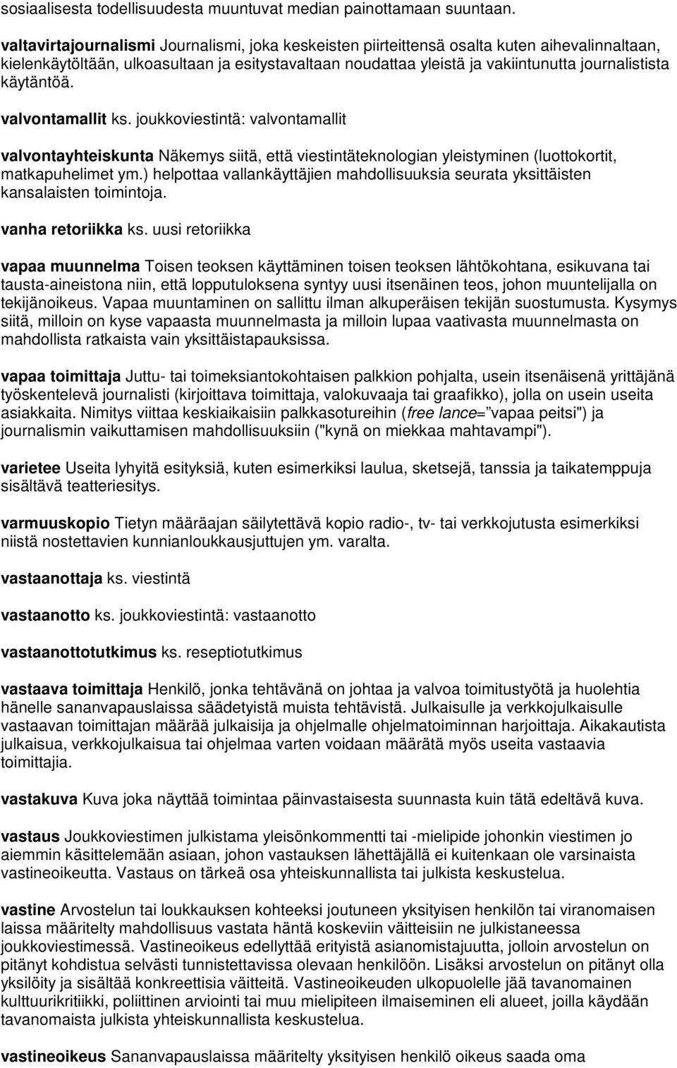 käytäntöä. valvontamallit ks. joukkoviestintä: valvontamallit valvontayhteiskunta Näkemys siitä, että viestintäteknologian yleistyminen (luottokortit, matkapuhelimet ym.