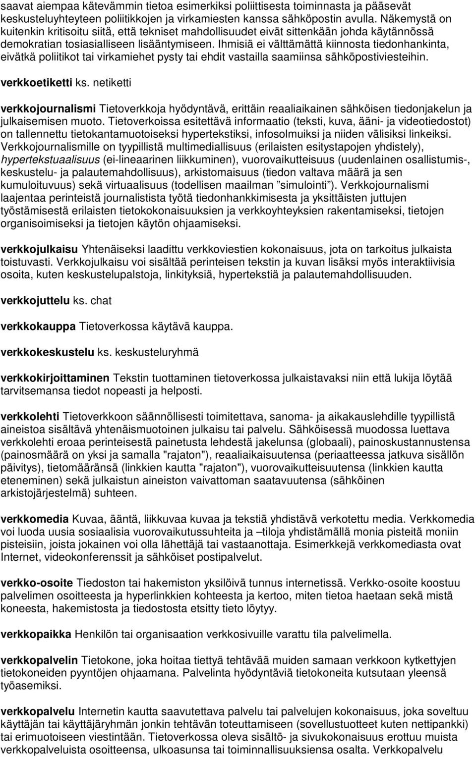 Ihmisiä ei välttämättä kiinnosta tiedonhankinta, eivätkä poliitikot tai virkamiehet pysty tai ehdit vastailla saamiinsa sähköpostiviesteihin. verkkoetiketti ks.