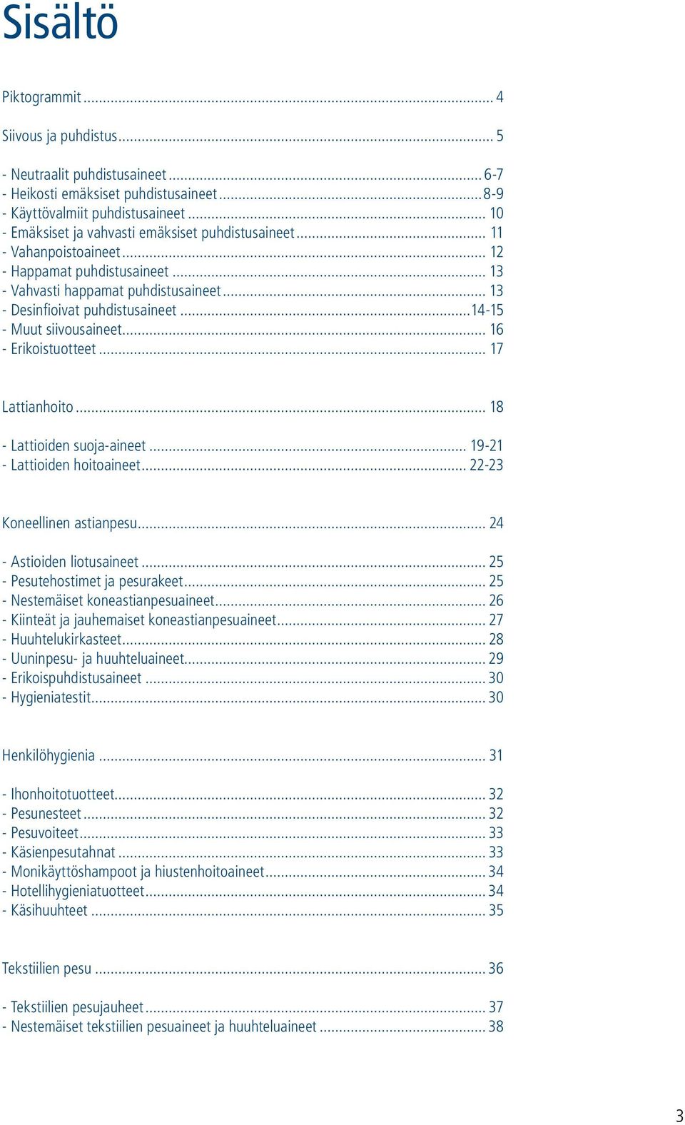 ..14-15 - Muut siivousaineet... 16 - Erikoistuotteet... 17 Lattianhoito... 18 - Lattioiden suoja-aineet... 19-21 - Lattioiden hoitoaineet... 22-23 Koneellinen astianpesu... 24 - Astioiden liotusaineet.