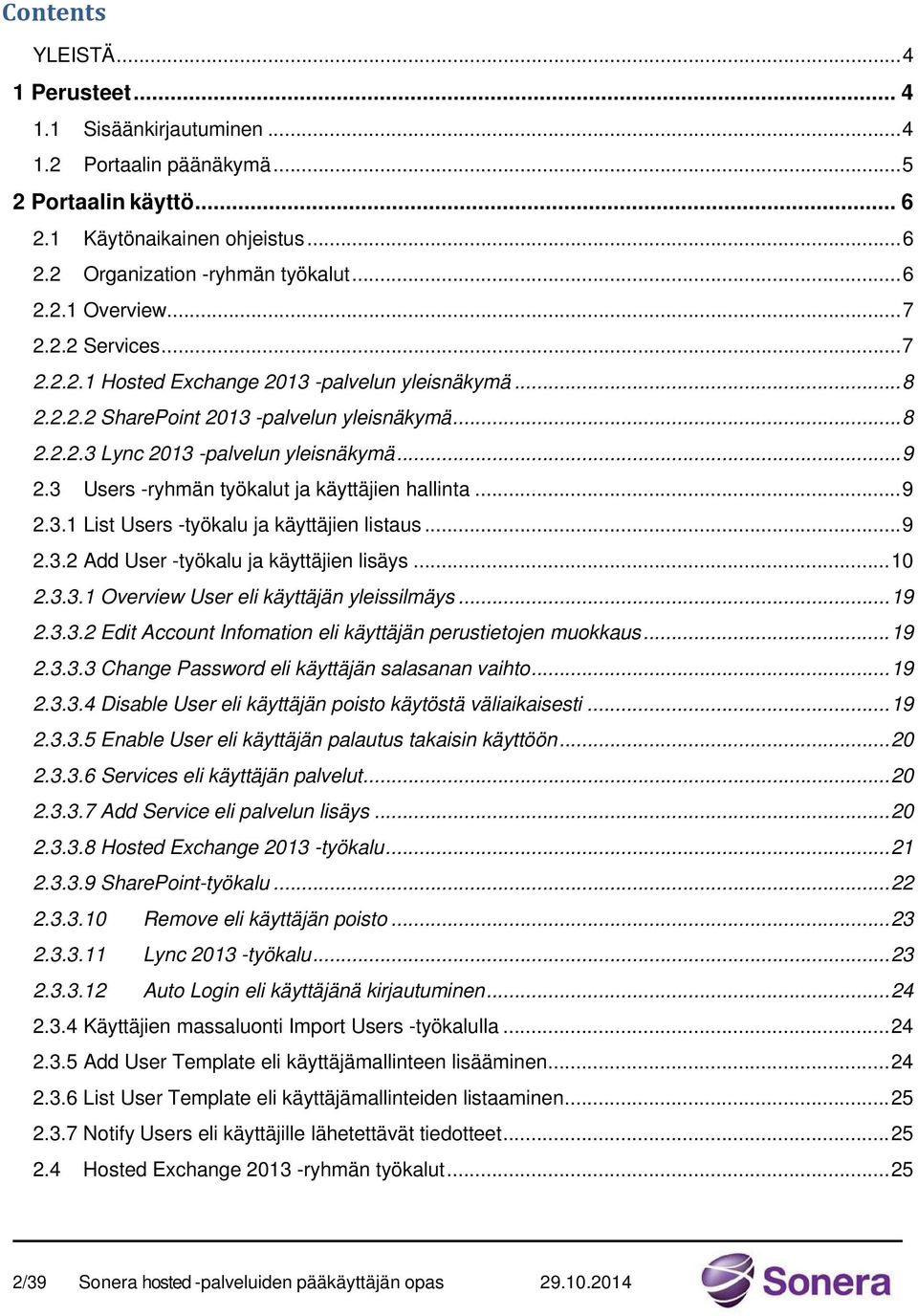 3 Users -ryhmän työkalut ja käyttäjien hallinta... 9 2.3.1 List Users -työkalu ja käyttäjien listaus... 9 2.3.2 Add User -työkalu ja käyttäjien lisäys... 10 2.3.3.1 Overview User eli käyttäjän yleissilmäys.