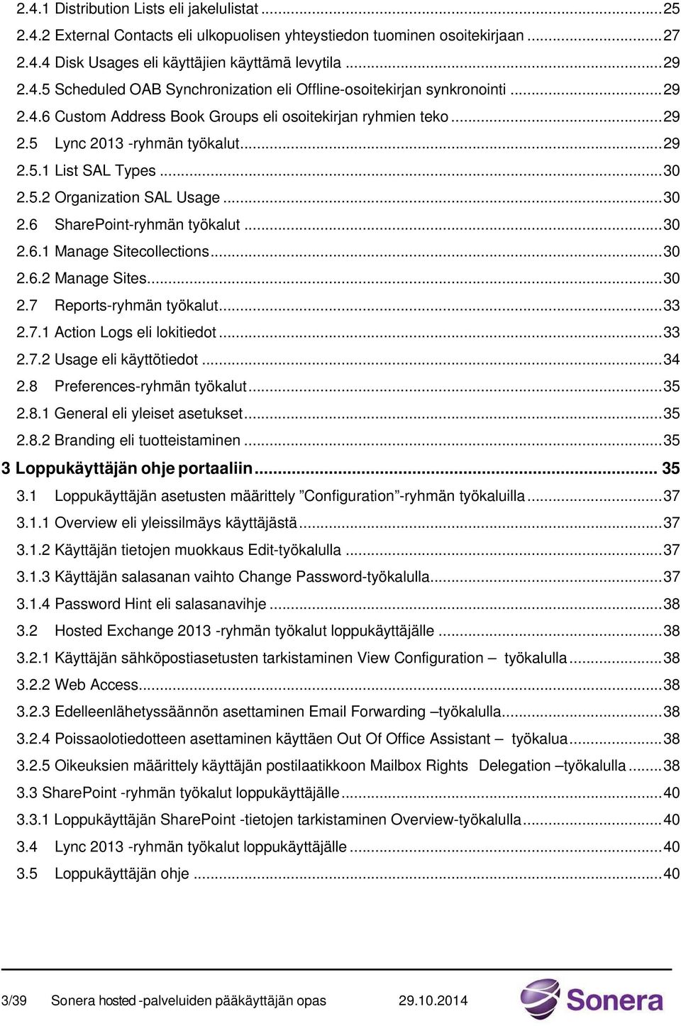 .. 30 2.6.1 Manage Sitecollections... 30 2.6.2 Manage Sites... 30 2.7 Reports-ryhmän työkalut... 33 2.7.1 Action Logs eli lokitiedot... 33 2.7.2 Usage eli käyttötiedot... 34 2.