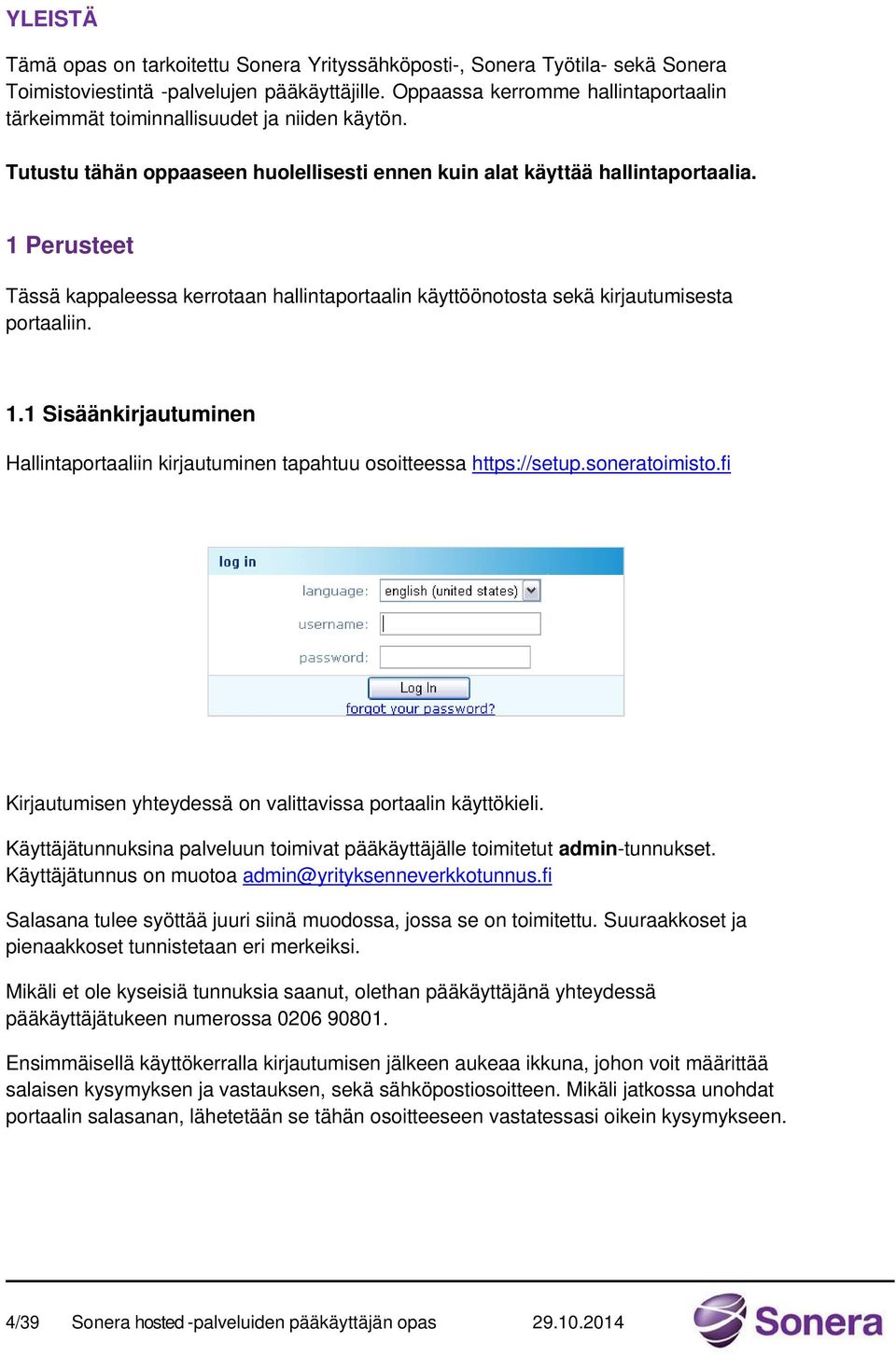 1 Perusteet Tässä kappaleessa kerrotaan hallintaportaalin käyttöönotosta sekä kirjautumisesta portaaliin. 1.1 Sisäänkirjautuminen Hallintaportaaliin kirjautuminen tapahtuu osoitteessa https://setup.