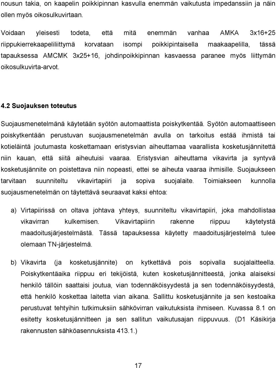 kasvaessa paranee myös liittymän oikosulkuvirta-arvot. 4.2 Suojauksen toteutus Suojausmenetelmänä käytetään syötön automaattista poiskytkentää.