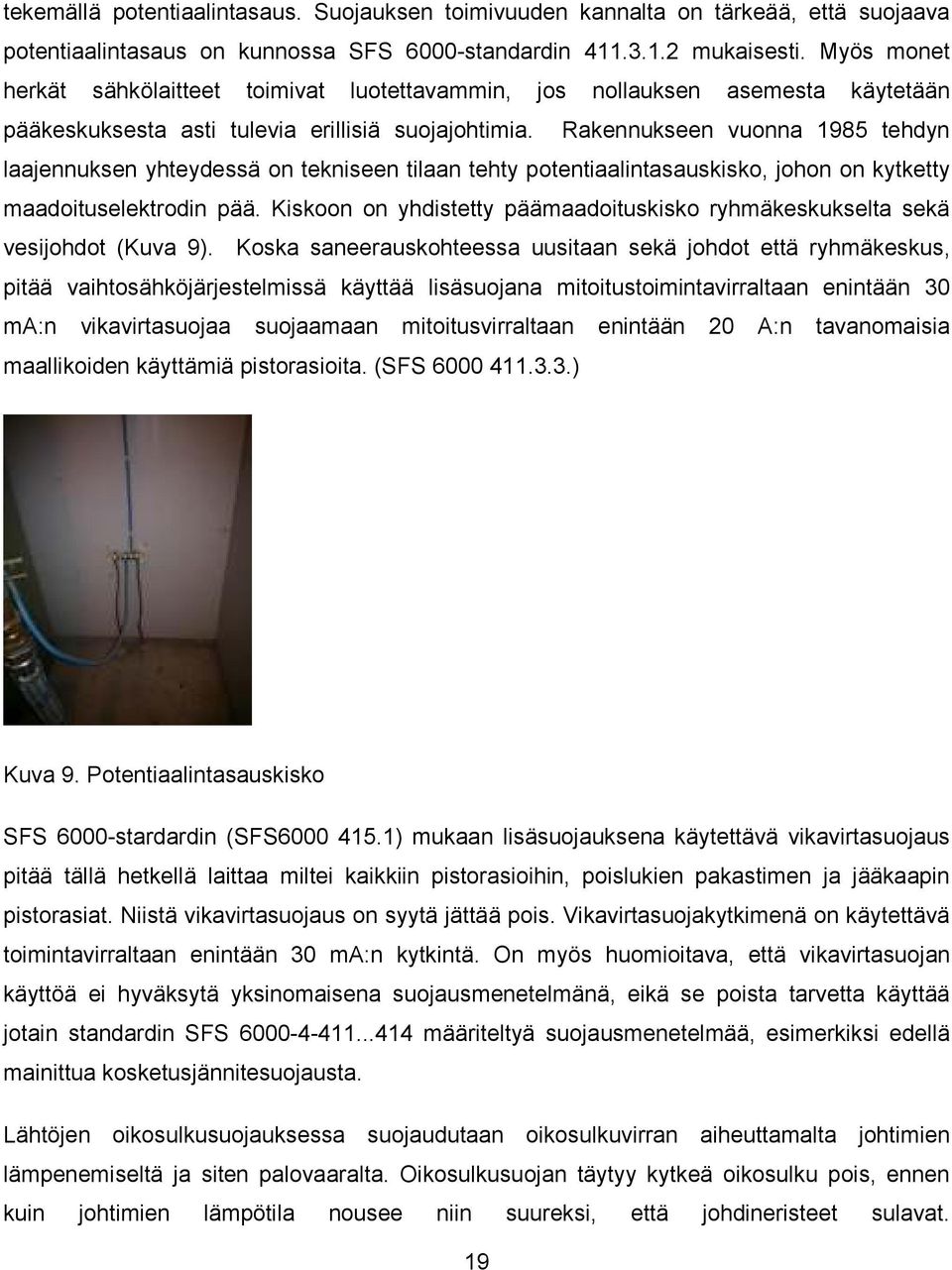 Rakennukseen vuonna 1985 tehdyn laajennuksen yhteydessä on tekniseen tilaan tehty potentiaalintasauskisko, johon on kytketty maadoituselektrodin pää.