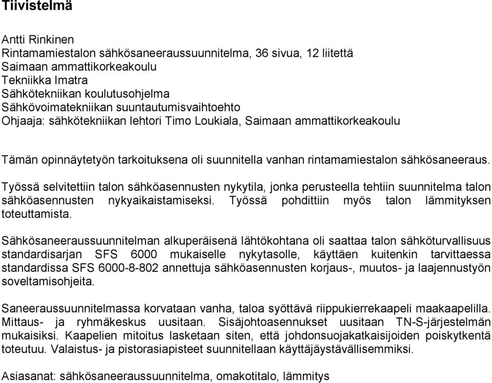 Työssä selvitettiin talon sähköasennusten nykytila, jonka perusteella tehtiin suunnitelma talon sähköasennusten nykyaikaistamiseksi. Työssä pohdittiin myös talon lämmityksen toteuttamista.