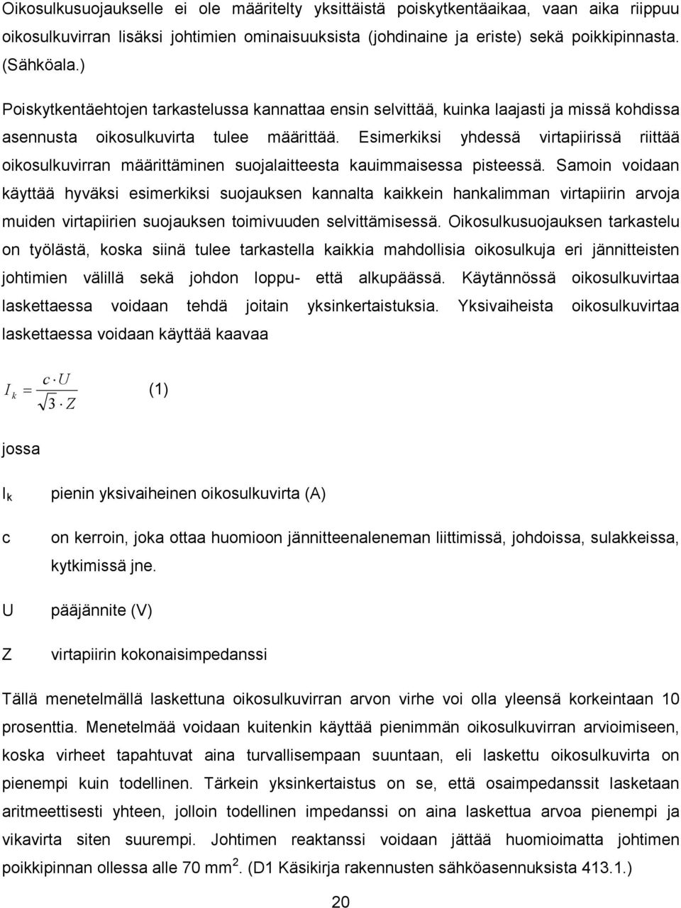 Esimerkiksi yhdessä virtapiirissä riittää oikosulkuvirran määrittäminen suojalaitteesta kauimmaisessa pisteessä.