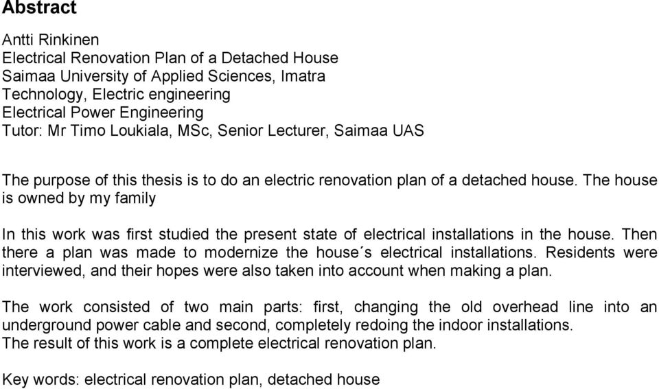 The house is owned by my family In this work was first studied the present state of electrical installations in the house. Then there a plan was made to modernize the house s electrical installations.