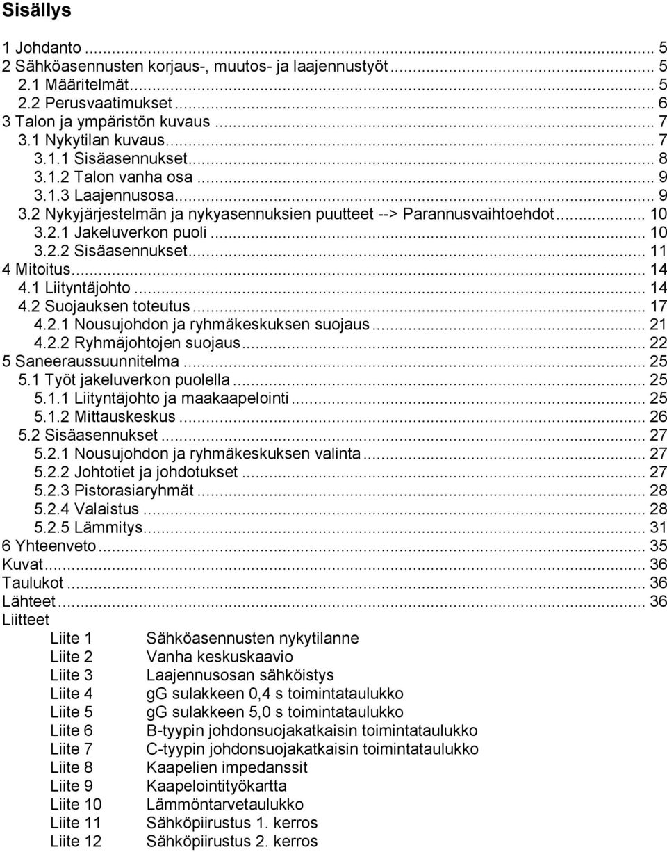 .. 11 4 Mitoitus... 14 4.1 Liityntäjohto... 14 4.2 Suojauksen toteutus... 17 4.2.1 Nousujohdon ja ryhmäkeskuksen suojaus... 21 4.2.2 Ryhmäjohtojen suojaus... 22 5 Saneeraussuunnitelma... 25 5.