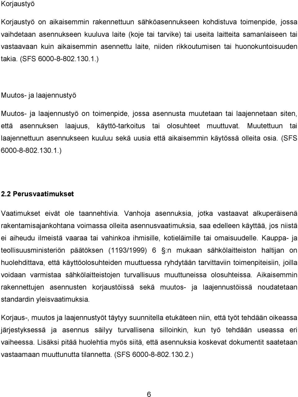 0.1.) Muutos- ja laajennustyö Muutos- ja laajennustyö on toimenpide, jossa asennusta muutetaan tai laajennetaan siten, että asennuksen laajuus, käyttö-tarkoitus tai olosuhteet muuttuvat.