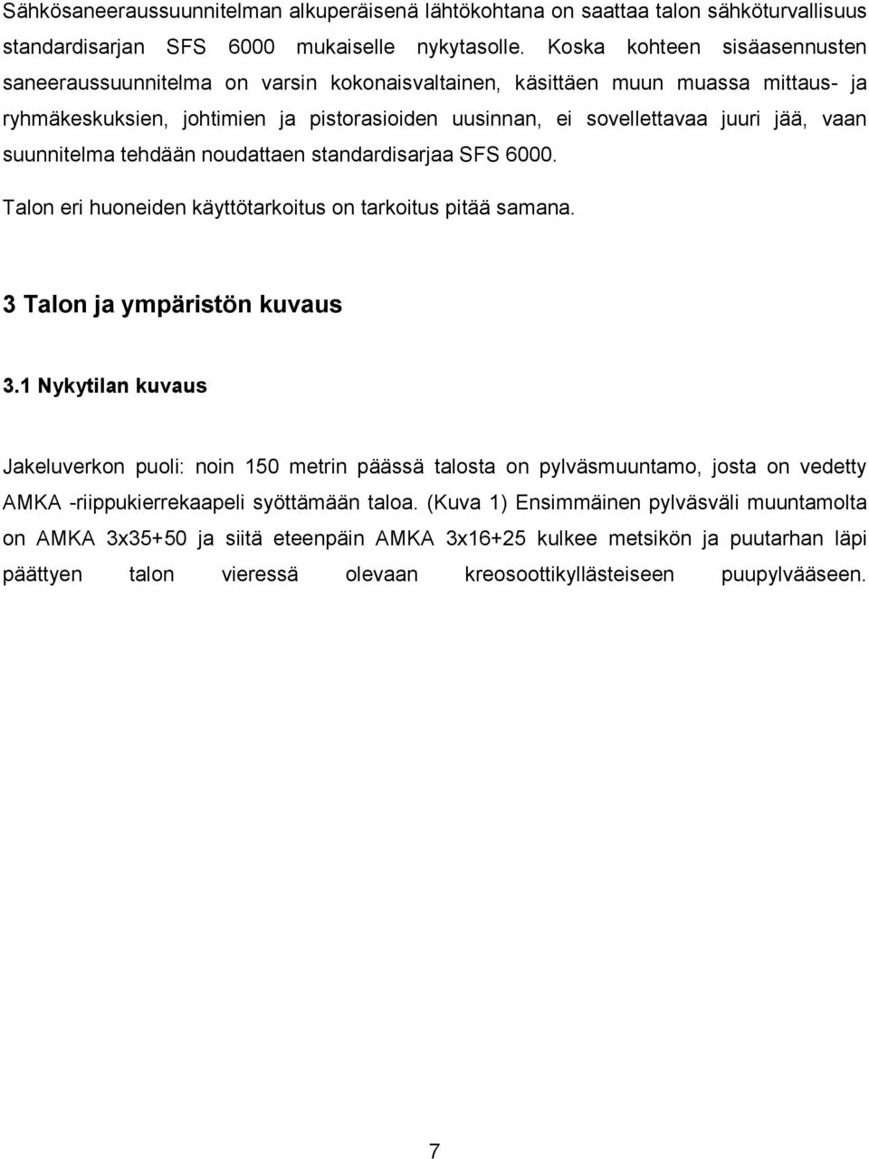 vaan suunnitelma tehdään noudattaen standardisarjaa SFS 6000. Talon eri huoneiden käyttötarkoitus on tarkoitus pitää samana. 3 Talon ja ympäristön kuvaus 3.