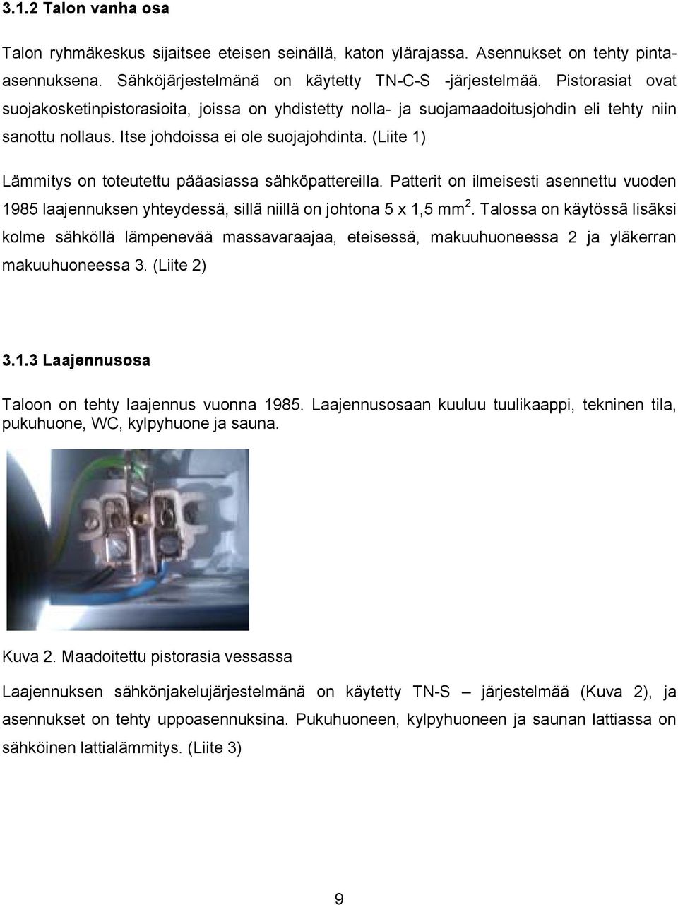 (Liite 1) Lämmitys on toteutettu pääasiassa sähköpattereilla. Patterit on ilmeisesti asennettu vuoden 1985 laajennuksen yhteydessä, sillä niillä on johtona 5 x 1,5 mm 2.