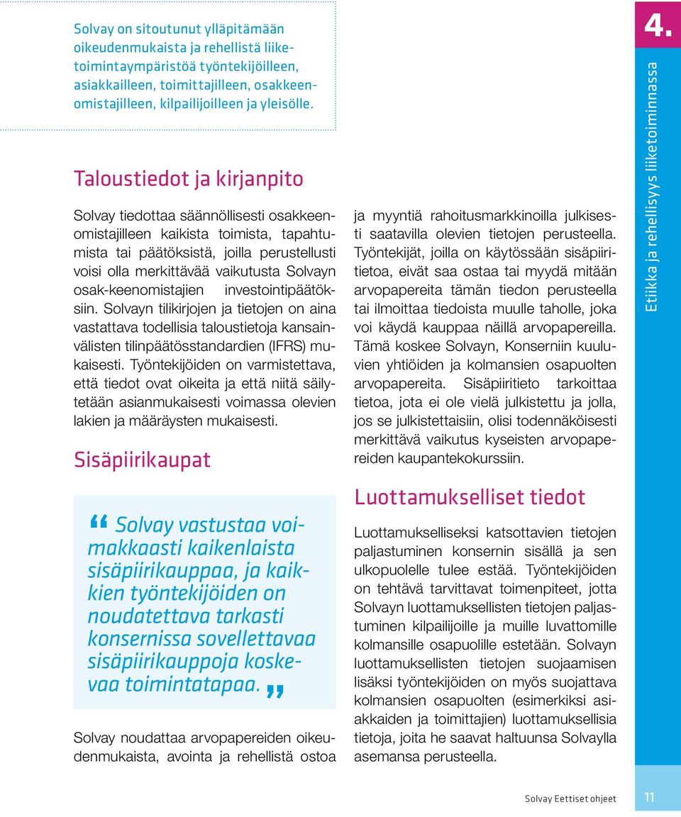 osak-keenomistajien investointipäätöksiin. Solvayn tilikirjojen ja tietojen on aina vastattava todellisia taloustietoja kansainvälisten tilinpäätösstandardien (IFRS) mukaisesti.