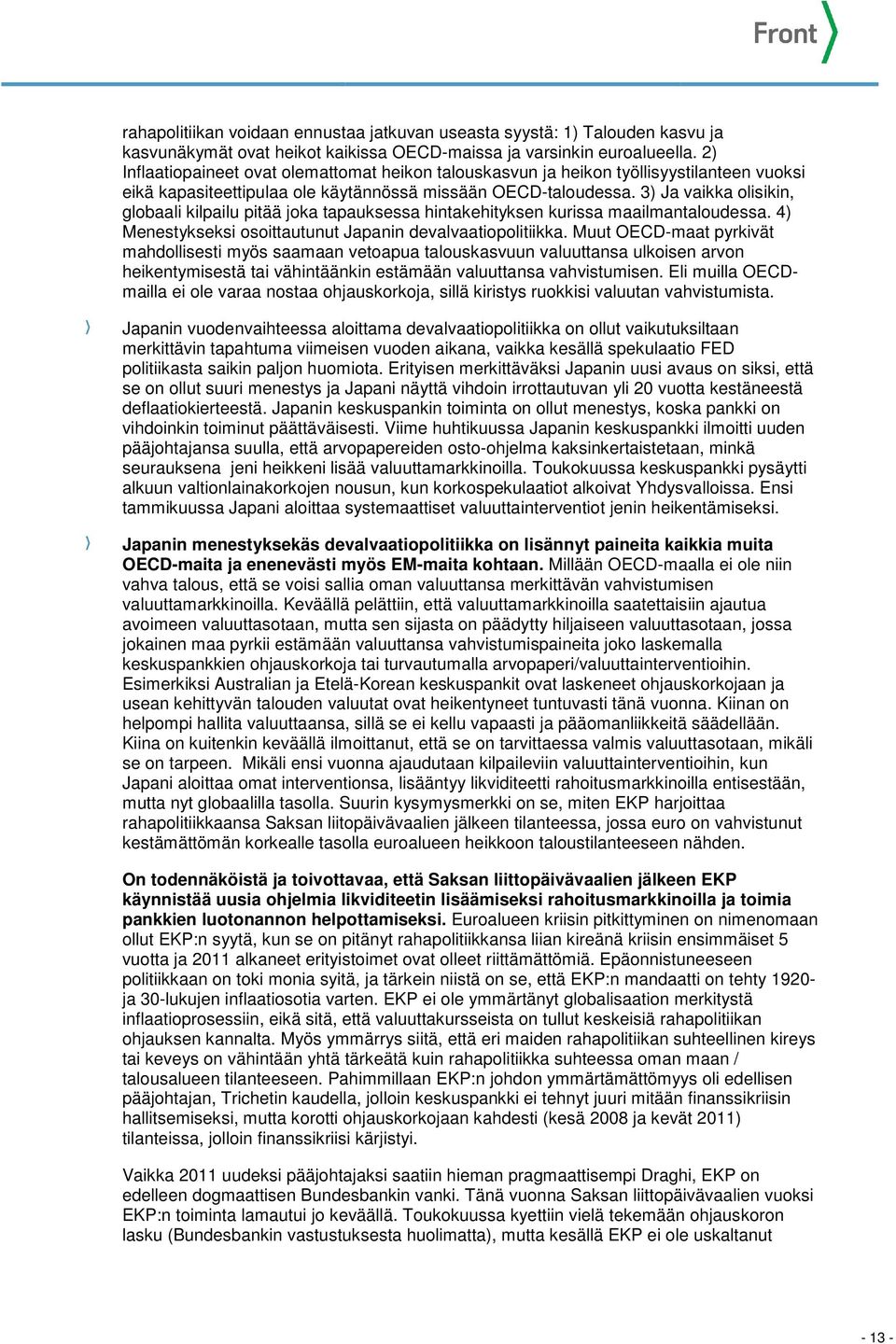 3) Ja vaikka olisikin, globaali kilpailu pitää joka tapauksessa hintakehityksen kurissa maailmantaloudessa. 4) Menestykseksi osoittautunut Japanin devalvaatiopolitiikka.