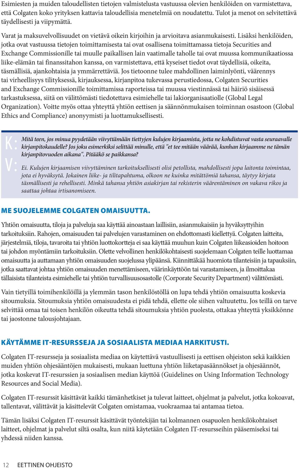 Lisäksi henkilöiden, jotka ovat vastuussa tietojen toimittamisesta tai ovat osallisena toimittamassa tietoja Securities and Exchange Commissionille tai muulle paikallisen lain vaatimalle taholle tai