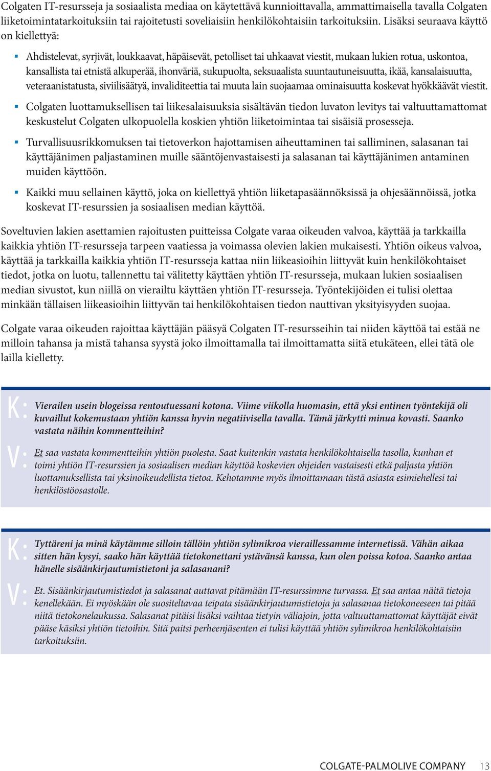 sukupuolta, seksuaalista suuntautuneisuutta, ikää, kansalaisuutta, veteraanistatusta, siviilisäätyä, invaliditeettia tai muuta lain suojaamaa ominaisuutta koskevat hyökkäävät viestit.