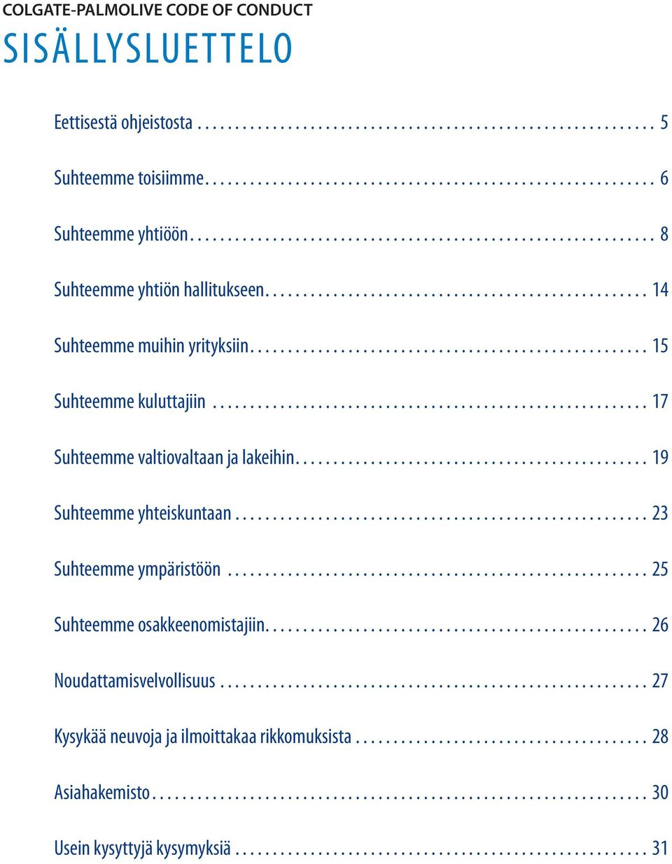 .. 17 Suhteemme valtiovaltaan ja lakeihin... 19 Suhteemme yhteiskuntaan... 23 Suhteemme ympäristöön.