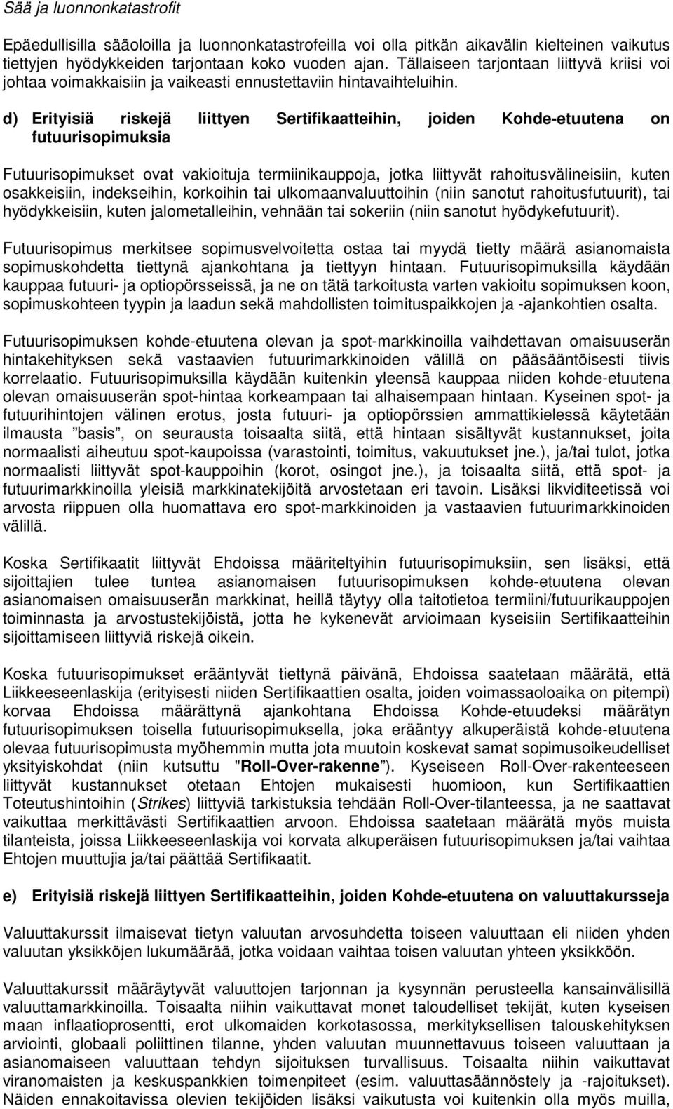 d) Erityisiä riskejä liittyen Sertifikaatteihin, joiden Kohde-etuutena on futuurisopimuksia Futuurisopimukset ovat vakioituja termiinikauppoja, jotka liittyvät rahoitusvälineisiin, kuten osakkeisiin,