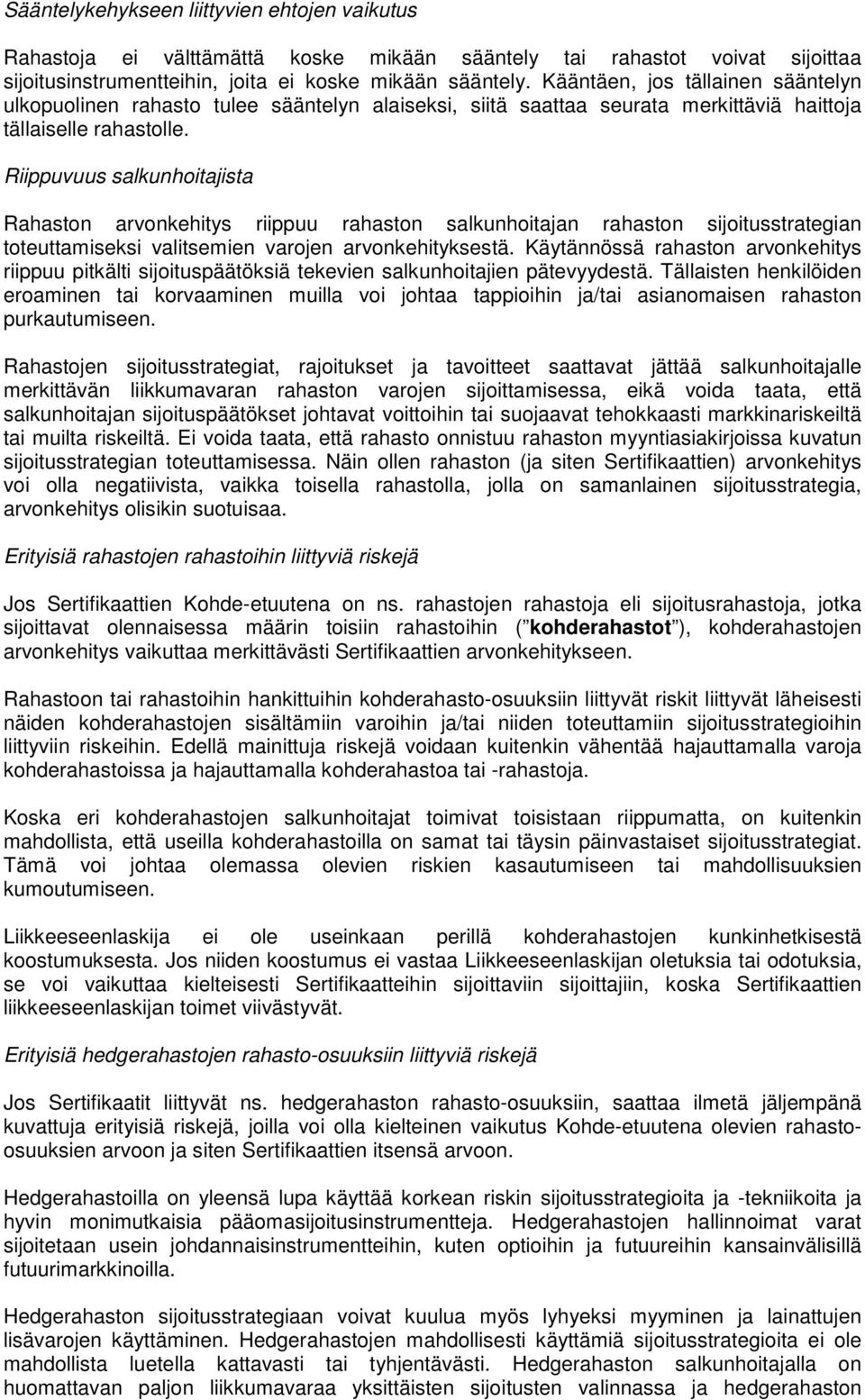 Riippuvuus salkunhoitajista Rahaston arvonkehitys riippuu rahaston salkunhoitajan rahaston sijoitusstrategian toteuttamiseksi valitsemien varojen arvonkehityksestä.