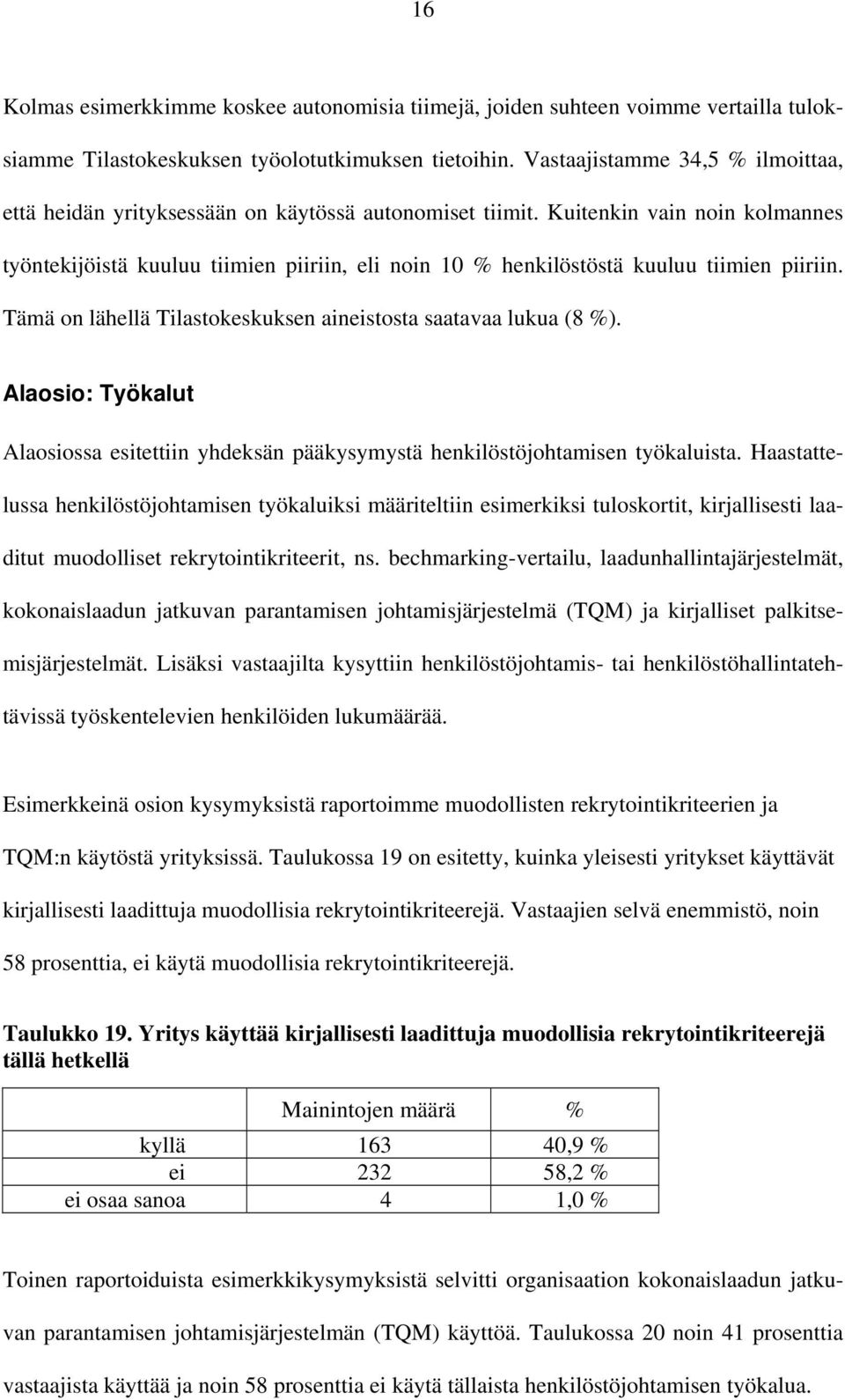 Kuitenkin vain noin kolmannes työntekijöistä kuuluu tiimien piiriin, eli noin 10 % henkilöstöstä kuuluu tiimien piiriin. Tämä on lähellä Tilastokeskuksen aineistosta saatavaa lukua (8 %).