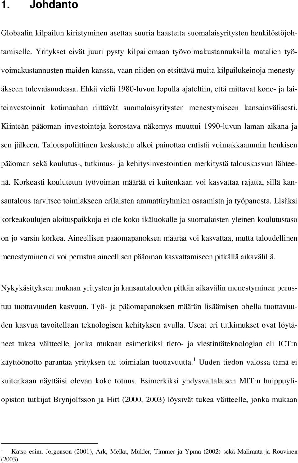 Ehkä vielä 1980-luvun lopulla ajateltiin, että mittavat kone- ja laiteinvestoinnit kotimaahan riittävät suomalaisyritysten menestymiseen kansainvälisesti.