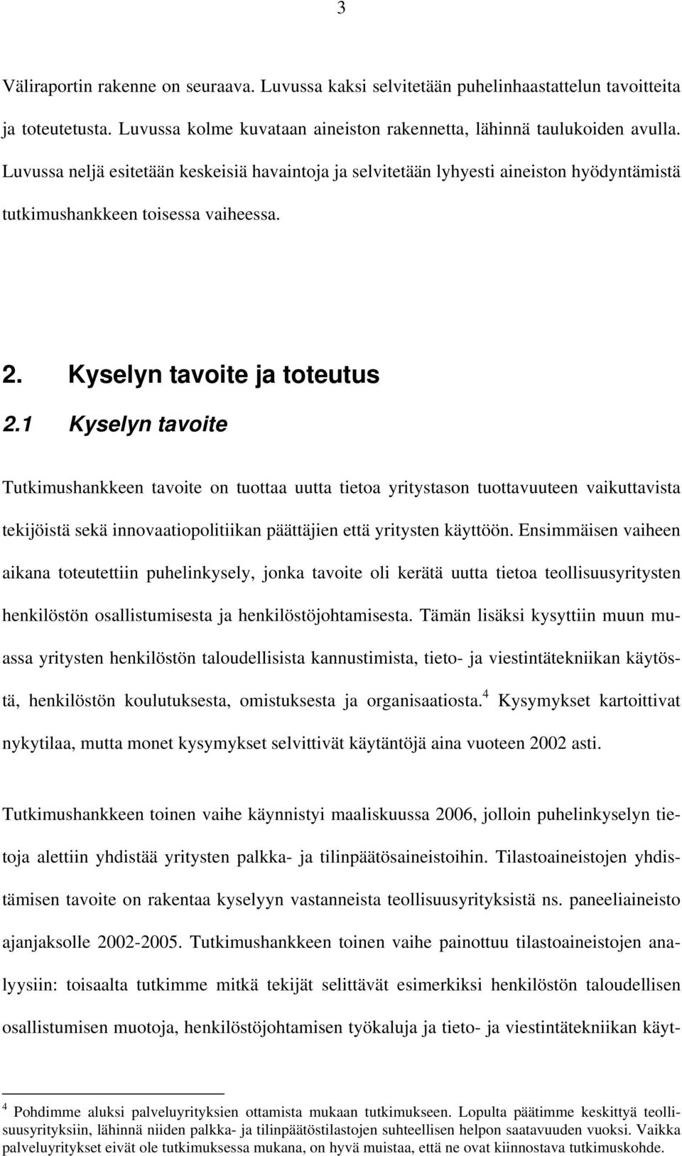 1 Kyselyn tavoite Tutkimushankkeen tavoite on tuottaa uutta tietoa yritystason tuottavuuteen vaikuttavista tekijöistä sekä innovaatiopolitiikan päättäjien että yritysten käyttöön.