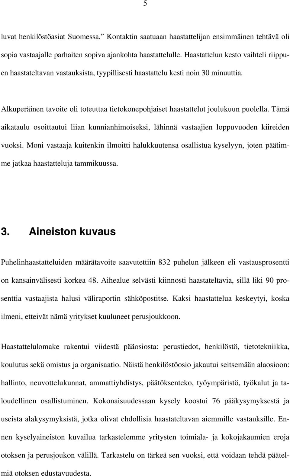 Alkuperäinen tavoite oli toteuttaa tietokonepohjaiset haastattelut joulukuun puolella. Tämä aikataulu osoittautui liian kunnianhimoiseksi, lähinnä vastaajien loppuvuoden kiireiden vuoksi.