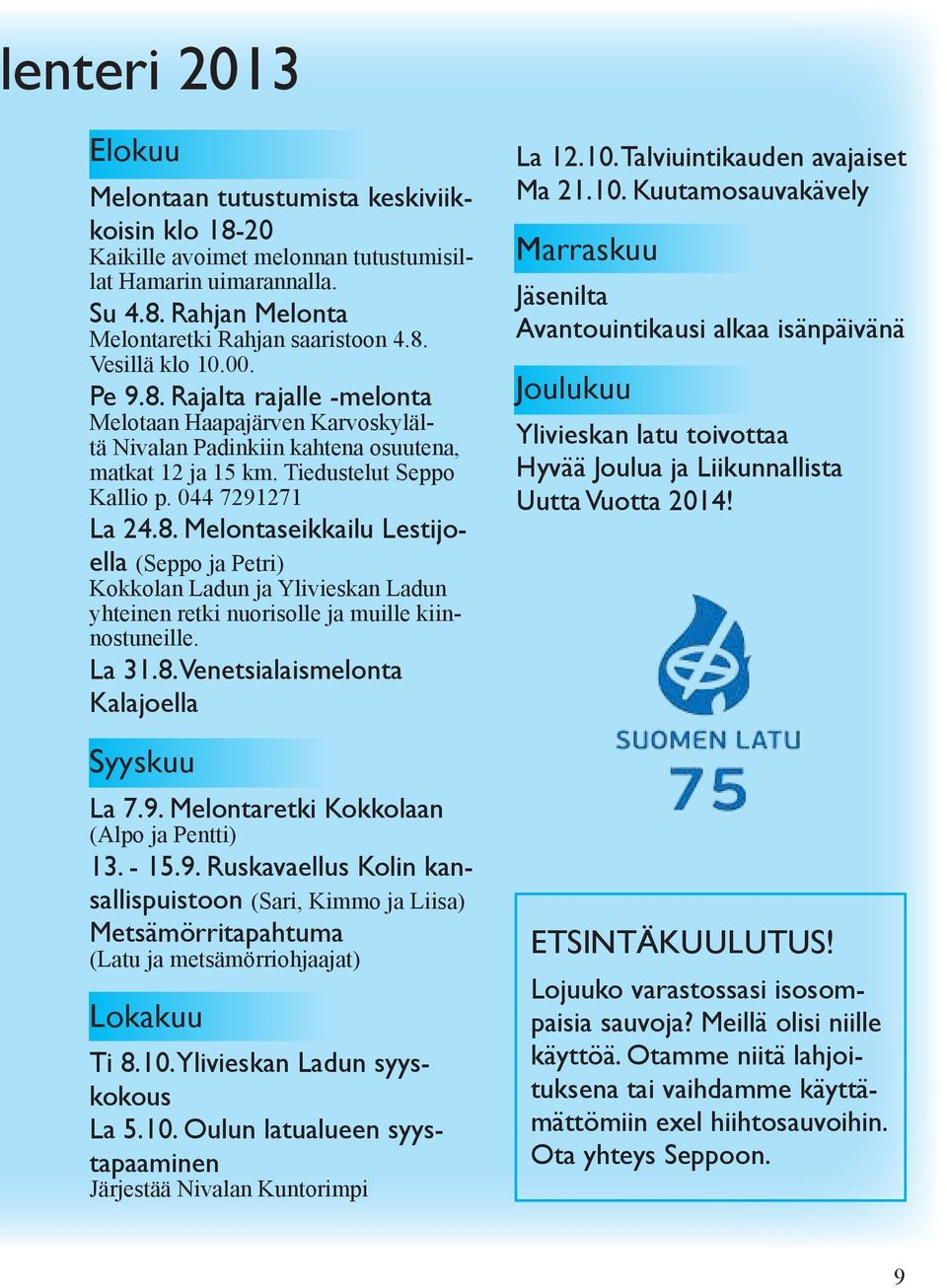 La 31.8. Venetsialaismelonta Kalajoella Syyskuu La 7.9. Melontaretki Kokkolaan (Alpo ja Pentti) 13. - 15.9. Ruskavaellus Kolin kansallispuistoon (Sari, Kimmo ja Liisa) Metsämörritapahtuma (Latu ja metsämörriohjaajat) Lokakuu Ti 8.